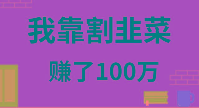 我靠割韭菜赚了 100 万-翻身站