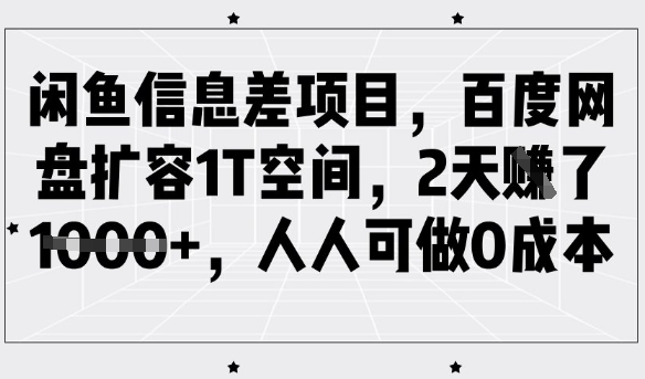 闲鱼信息差项目，百度网盘扩容1T空间，2天收益1k+，人人可做0成本-翻身站