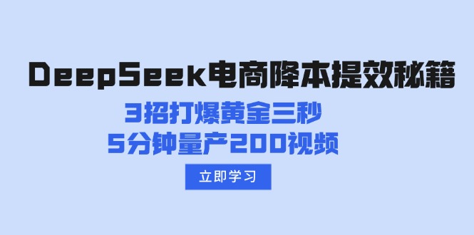 DeepSeek电商降本提效秘籍：3招打爆黄金三秒，5分钟量产200视频-翻身站