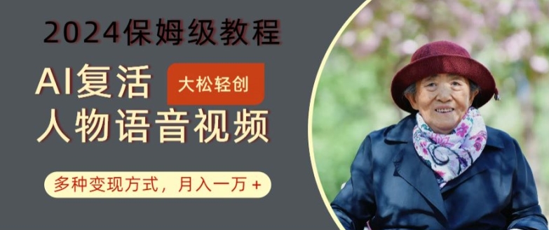 AI复活人物讲话视频：2024保姆级教程，多种变现方式，月入一万+【揭秘】-翻身站