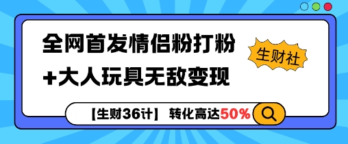 【生财36计】全网首发情侣粉打粉+大人玩具无敌变现-翻身站