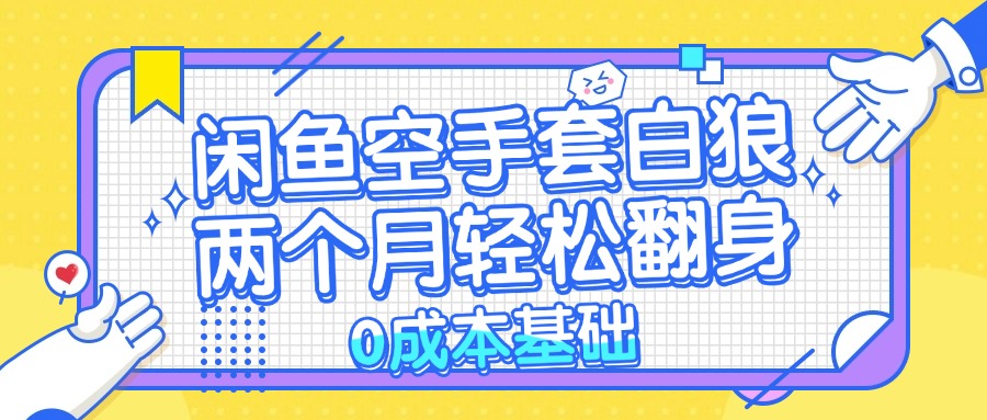 闲鱼空手套白狼 0成本基础，简单易上手项目 两个月轻松翻身           …-翻身站