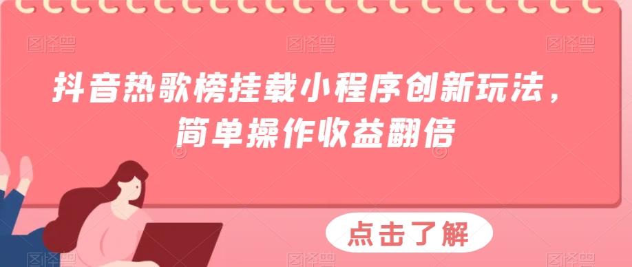 抖音热歌榜挂载小程序创新玩法，简单操作收益翻倍-翻身站