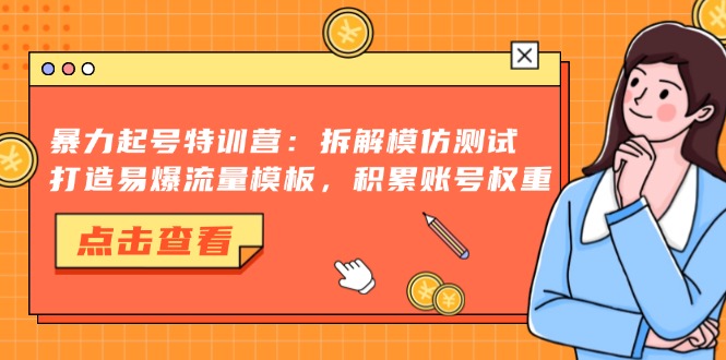 暴力起号特训营：拆解模仿测试，打造易爆流量模板，积累账号权重-翻身站