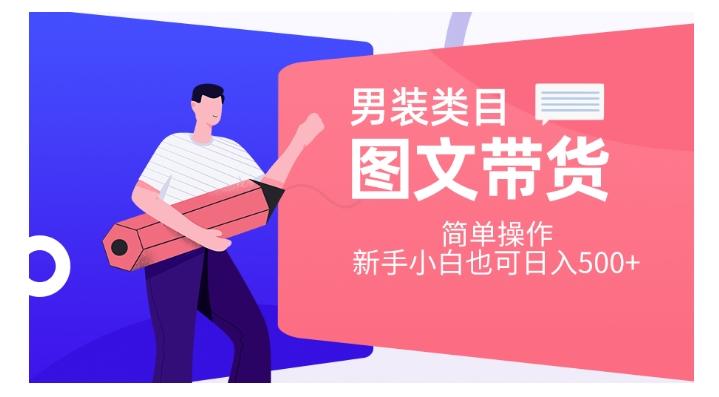 男装类目图文带货，简单操作，新手小白也可日入500+【揭秘】-翻身站