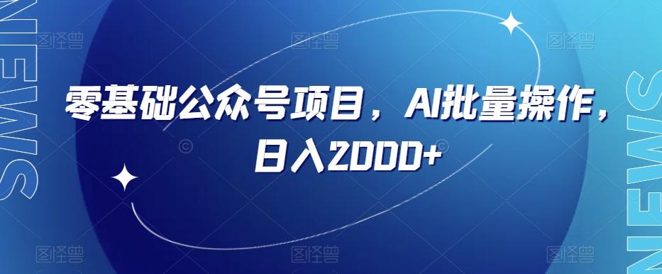 零基础公众号项目，AI批量操作，日入2000+【揭秘】-翻身站