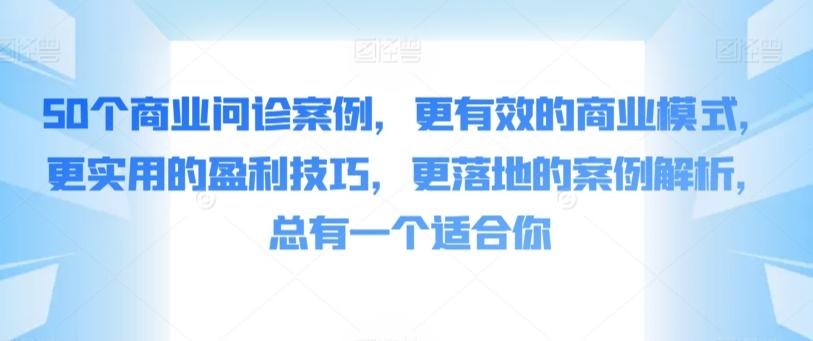 50个商业问诊案例，更有效的商业模式，更实用的盈利技巧，更落地的案例解析，总有一个适合你-翻身站