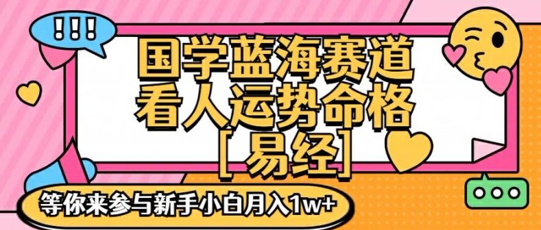 国学蓝海赋能赛道，零基础学习，手把手教学独一份新手小白月入1W+【揭秘】-翻身站