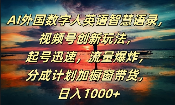 AI外国数字人英语智慧语录，视频号创新玩法，起号迅速，流量爆炸，日入1k+【揭秘】-翻身站