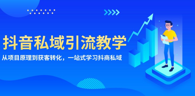 抖音私域引流教学：从项目原理到获客转化，一站式学习抖商 私域-翻身站