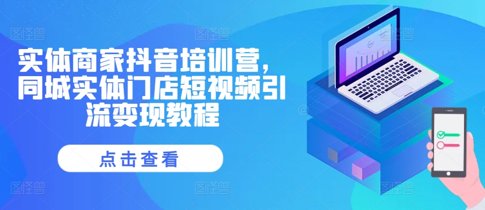 实体商家抖音培训营，同城实体门店短视频引流变现教程-翻身站