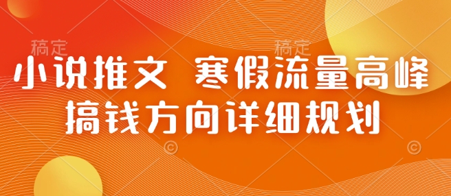 小说推文 寒假流量高峰 搞钱方向详细规划-翻身站