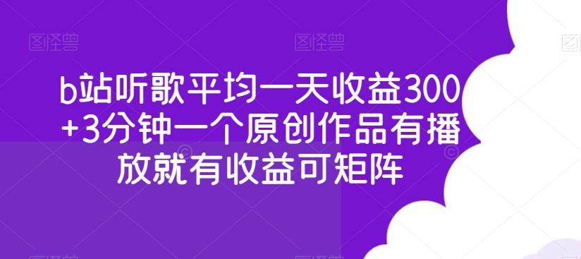 b站听歌平均一天收益300+3分钟一个原创作品有播放就有收益可矩阵-翻身站