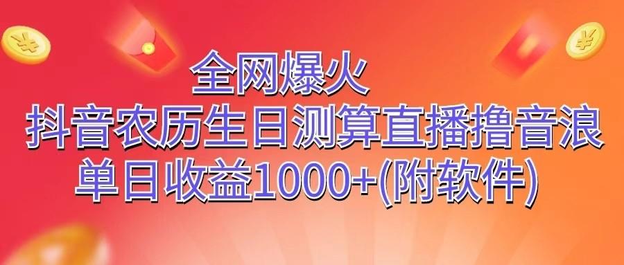 全网爆火，抖音农历生日测算直播撸音浪，单日收益1000+-翻身站