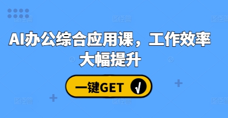 AI办公综合应用课，工作效率大幅提升-翻身站