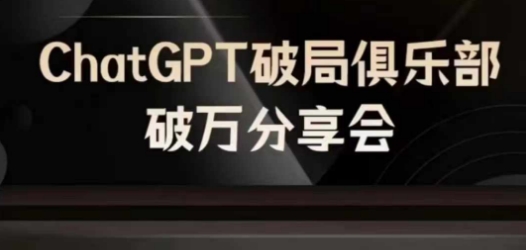 AI破局俱乐部-ChatGPT破局俱乐部破万分享会，AI时代来临，未来已来-翻身站