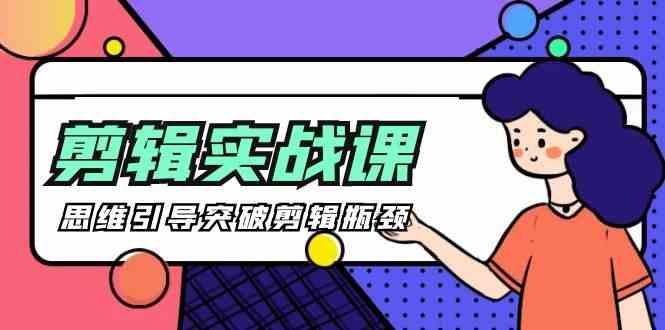 剪辑实操课-思维引导突破剪辑瓶颈(29节视频课)-翻身站