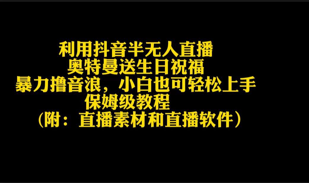 利用抖音半无人直播奥特曼送生日祝福，暴力撸音浪，小白也可轻松上手-翻身站