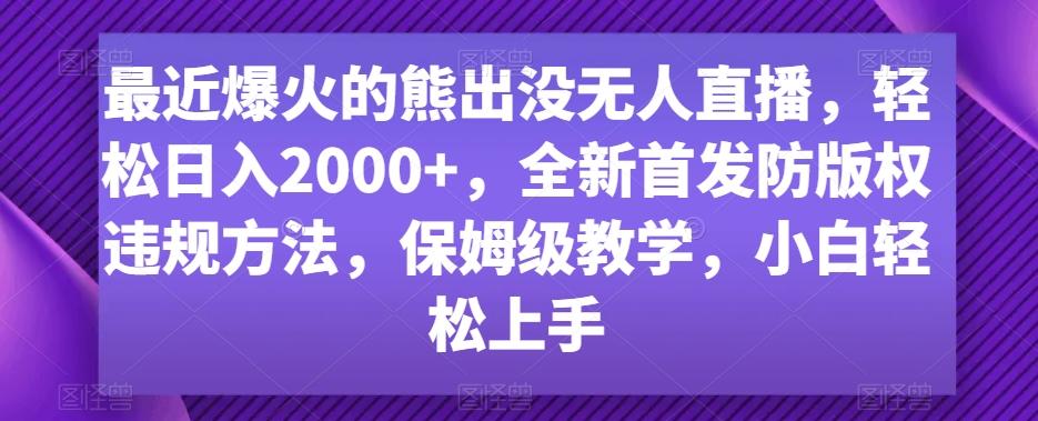 最近爆火的熊出没无人直播，轻松日入2000+，全新首发防版权违规方法【揭秘】-翻身站