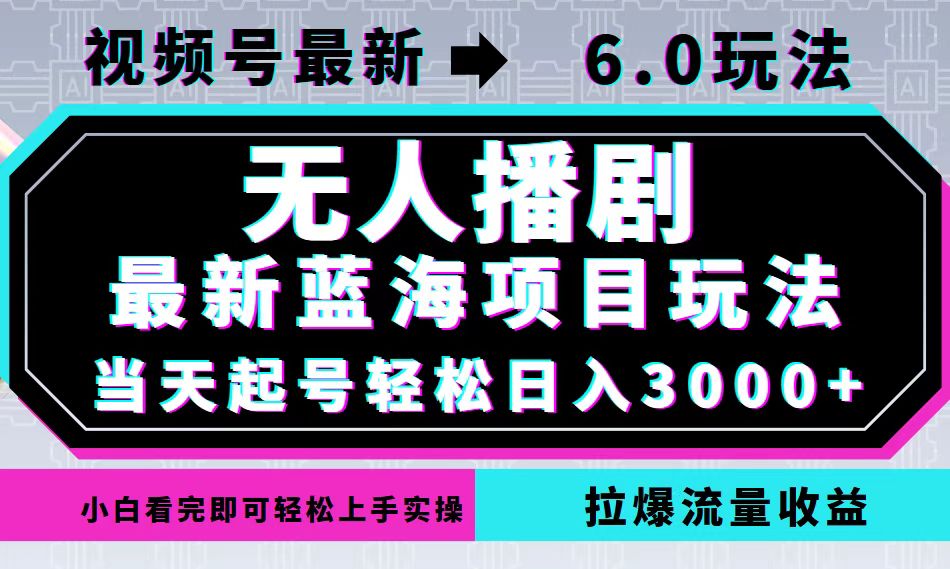 视频号最新6.0玩法，无人播剧，轻松日入3000+，最新蓝海项目，拉爆流量…-翻身站