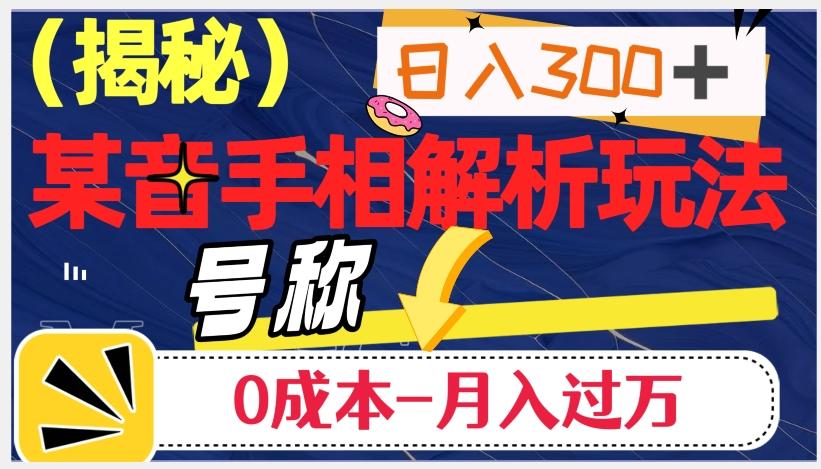日入300+的，抖音手相解析玩法，号称0成本月入过万（揭秘）-翻身站