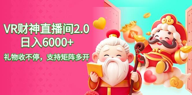 2024最新抖音VR财神直播间2.0日入6000+，礼物收不停，支持矩阵多开，新…-翻身站
