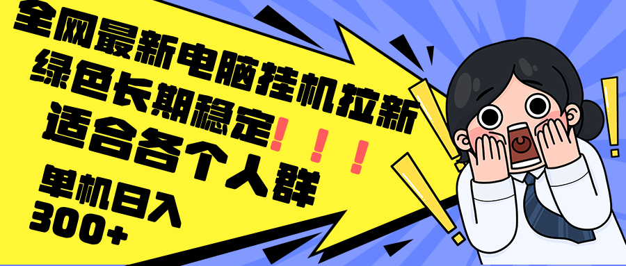 最新电脑挂机拉新，单机300+，绿色长期稳定，适合各个人群-翻身站