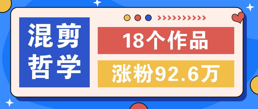 短视频混剪哲学号，小众赛道大爆款18个作品，涨粉92.6万！-翻身站