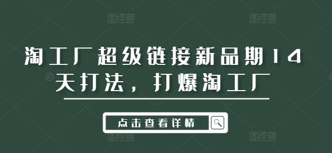 淘工厂超级链接新品期14天打法，打爆淘工厂-翻身站