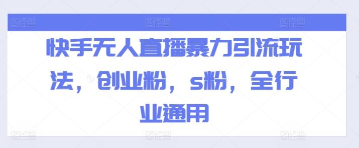 快手无人直播暴力引流玩法，创业粉，s粉，全行业通用-翻身站