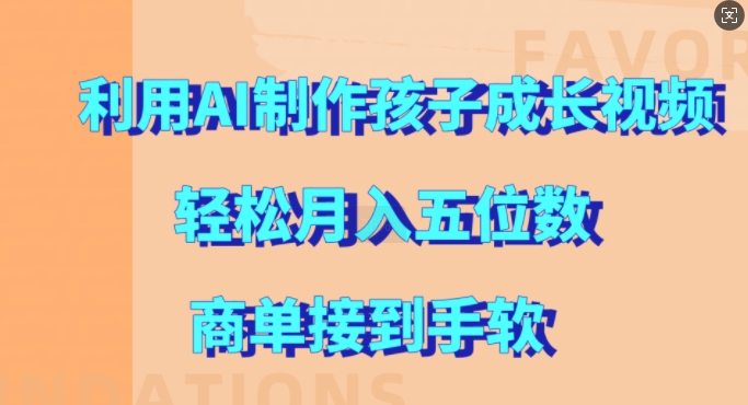 利用AI制作孩子成长视频，轻松月入五位数，商单接到手软【揭秘】-翻身站