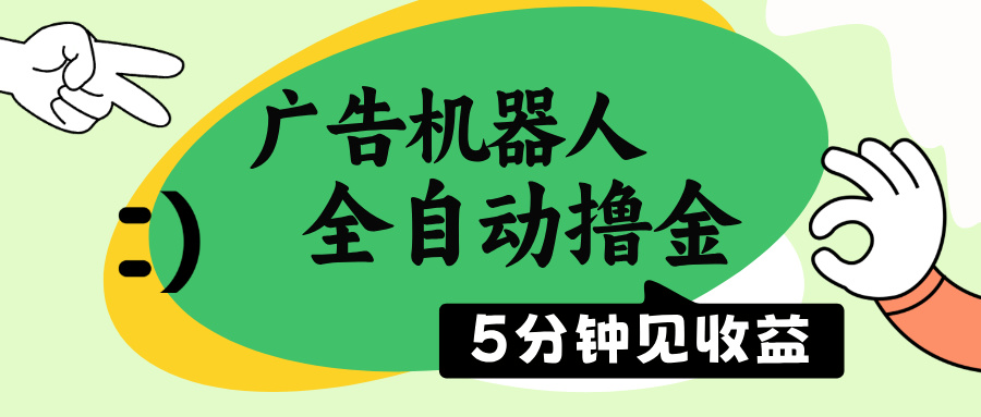 广告机器人全自动撸金，5分钟见收益，无需人工，单机日入500+-翻身站