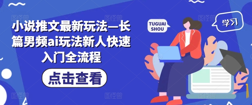 小说推文最新玩法—长篇男频ai玩法新人快速入门全流程-翻身站