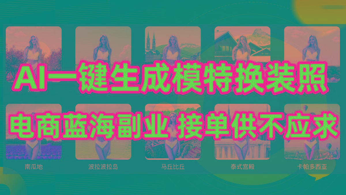 (9616期)AI制作一键生成模特换装照，电商蓝海副业供不应求-翻身站