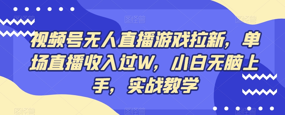 视频号无人直播游戏拉新，单场直播收入过W，小白无脑上手，实战教学-翻身站