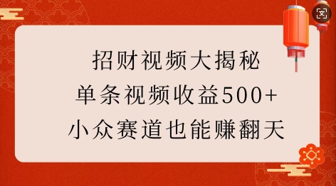招财视频大揭秘：单条视频收益500+，小众赛道也能挣翻天!-翻身站