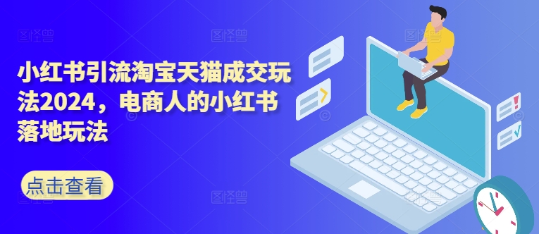 小红书引流淘宝天猫成交玩法2024，电商人的小红书落地玩法-翻身站