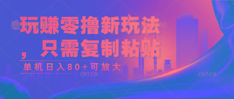 玩赚零撸新玩法，只需复制粘贴，单机日入80+可放大-翻身站