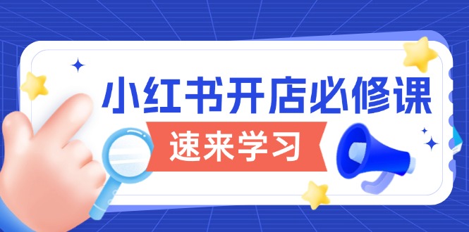 小红书开店必修课，详解开店流程与玩法规则，开启电商变现之旅-翻身站