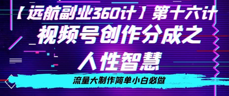 价值980的视频号创作分成之人性智慧，流量大制作简单小白必做【揭秘】-翻身站