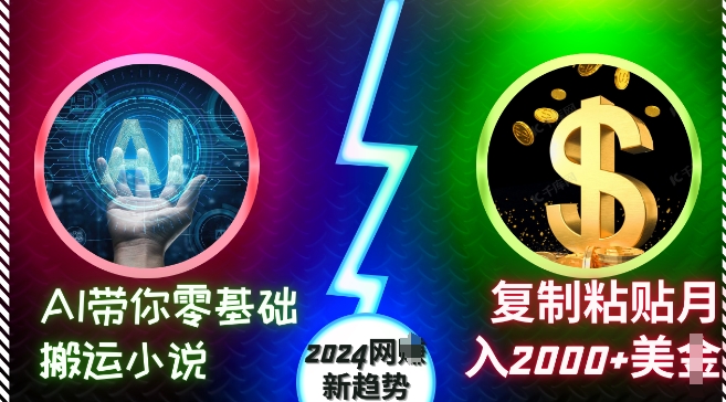 AI带你零基础搬运小说，复制粘贴月入2000+美刀，2024网创新趋势【揭秘】-翻身站
