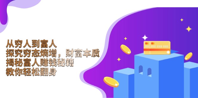 从穷人到富人：探究穷态熵增，财富本质，揭秘富人赚钱秘籍，教你轻松翻身-翻身站