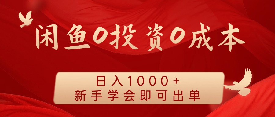 闲鱼0投资0成本 日入1000+ 无需囤货 新手学会即可出单-翻身站