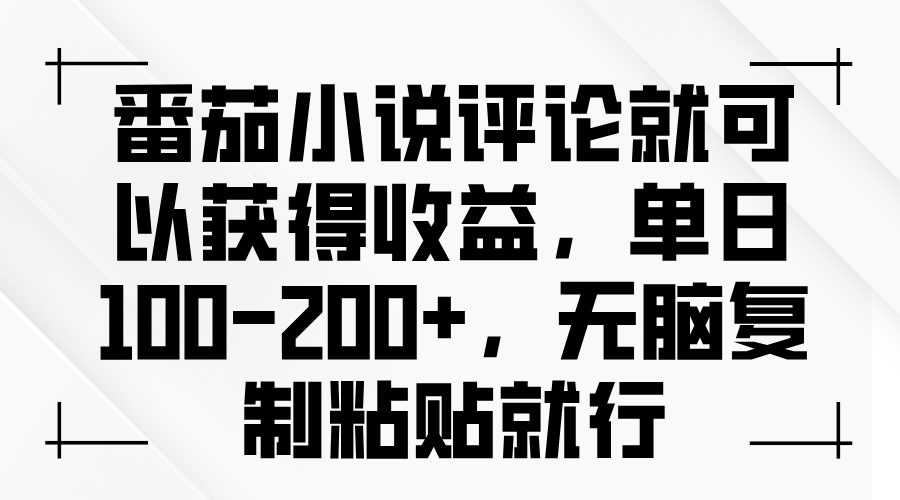 番茄小说评论就可以获得收益，单日100-200+，无脑复制粘贴就行-翻身站