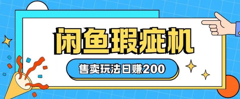 咸鱼瑕疵机售卖玩法0基础也能上手，日入2张-翻身站