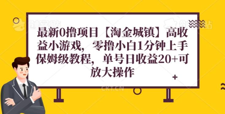 最新0撸项目【淘金城镇】小游戏，零撸小白1分钟上手，保姆级教程，单机20+-翻身站