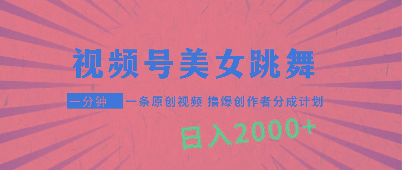 (9272期)视频号，美女跳舞，一分钟一条原创视频，撸爆创作者分成计划，日入2000+-翻身站