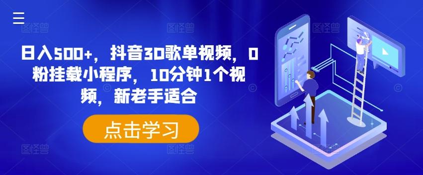 日入500+，抖音3D歌单视频，0粉挂载小程序，10分钟1个视频，新老手适合【揭秘】-翻身站