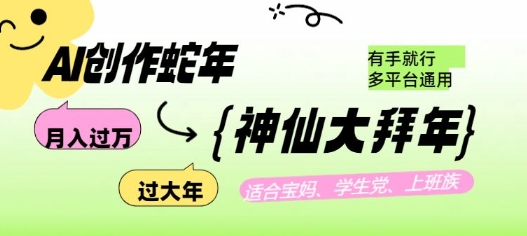 AI创作蛇年各路神仙大拜年，月入过万，有手就行，多平台通用！-翻身站