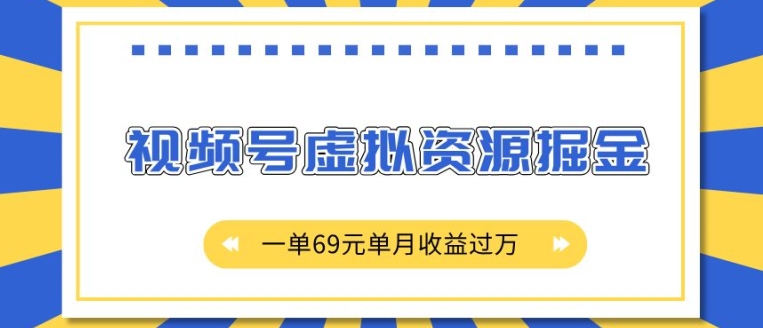 外面收费2980的项目，视频号虚拟资源掘金，一单69元单月收益过W【揭秘】-翻身站